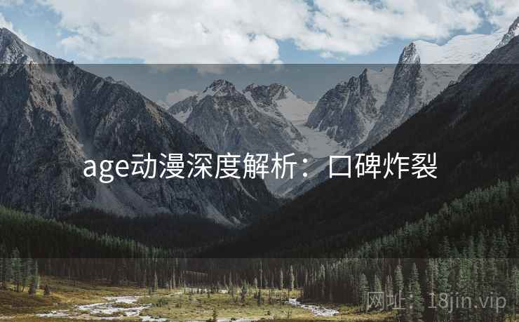 age动漫深度解析：口碑炸裂
